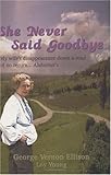 She Never Said Goodbye (My wife's disappearance down a road of no return - Alzheimer's) by George Vernon Ellison, Loy Young