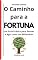 Livro O Caminho para a Fortuna: Um Guia Prático para Pensar e Agir como um Milionário