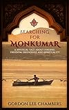 Searching For Monkumar: A Mystical Tale About Finding Freedom, Friendship, and Spirituality by Gordon Lee Chambers