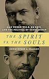 The Spirit vs. the Souls: Max Weber, W. E. B. Du Bois, and the Politics of Scholarship (African Amer by Christopher A. McAuley