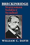 Breckinridge : Statesman, Soldier, Symbol, Davis, William C., 0807118052