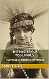 The Mysterious Miss Empress: Hollywood's Forgotten Film Vampire by Samuel Fort