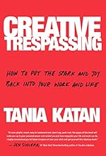 Creative Trespassing: How to Put the Spark and Joy Back into Your Work and Life
