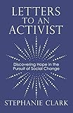 Letters to an Activist: Discovering Hope in the Pursuit of Social Change by 
