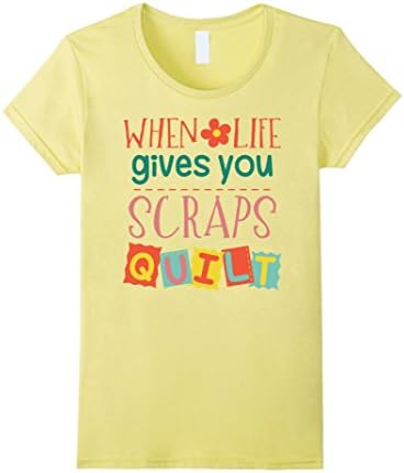 Womens When Life Gives You Scraps - QUILT | Sewing quilting shirt Large Lemon