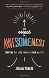 The Secret to Awesomeness: Creating the Life You've Always Wanted