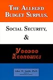 The Alleged Budget Surplus, Social Security and Voodoo Economics, Smith, Allen W., 0964850451