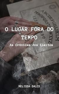 Livro O LUGAR FORA DO TEMPO (As Crônicas dos Eleitos Livro 4)
