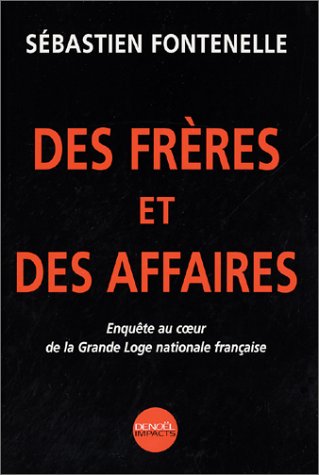 Des frÃ¨res et des Affaires : EnquÃªte au cÂœur de la Grande Loge nationale franÃ§aise by SÃ©bastien Fontenelle, Guy Birenbaum