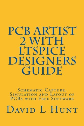 PCBArtist 2 with LTSpice Designers Guide: Schematic Capture, Simulation and Layout of PCBs with Free Software (AA Technical)