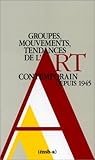 Groupes, mouvements, tendances de l'art contemporain depuis 1945 by