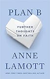 Plan B: Further Thoughts on Faith by Anne Lamott