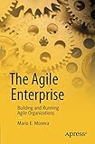 The Agile Enterprise: Building and Running Agile Organizations by Mario E. E. Moreira