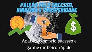 Livro Paixão pelo sucesso, dinheiro e prosperidade: Apaixone-se pelo sucesso e ganhe dinheiro rápido