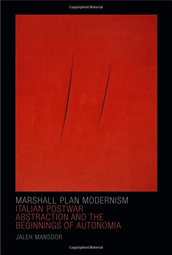 Marshall Plan Modernism: Italian Postwar Abstraction and the Beginnings of Autonomia (Art History Publication Initiative), by Jaleh Mansoo
