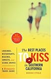 The Best Places to Kiss in Southern California: A Romantic Travel Guide by Bonnie Steele