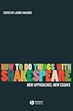How To Do Things With Shakespeare: New Approaches, New Essays, , 1405135263