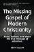The Missing Gospel of Modern Christianity: Know, believe, and share the true message of salvation. by Trey Talley