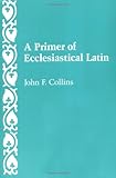 A Primer of Ecclesiastical Latin