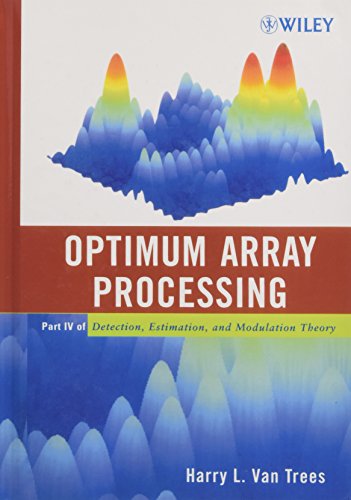 Detection, Estimation, and Modulation Theory, Optimum Array Processing (Part IV), by Harry L. Van Trees Detection, Estimation, and Modulation Theory, Optimum Array Processing (Part IV), by Harry L. Van Trees