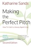 Making the Perfect Pitch: How To Catch a Literary Agent's Eye (2nd Ed.)