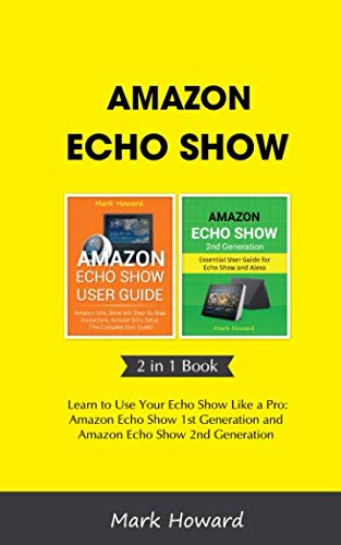 Amazon Echo Show: Learn to Use Your Echo Show Like a Pro: Amazon Echo Show 1st Generation and Amazon