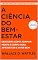 Livro A Ciência do Bem-Estar: Descubra Como Alinhar Mente E Corpo Para Aproveitar E Viver Bem (As Leis do Sucesso)