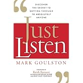 Just Listen: Discover the Secret to Getting Through to Absolutely Anyone