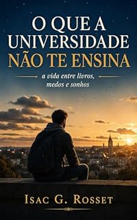 Livro O QUE A UNIVERSIDADE NÃO TE ENSINA: a vida entre livros, medos e sonhos