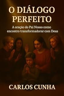 O DIÁLOGO PERFEITO: A oração do Pai Nosso como encontro transformador com Deus