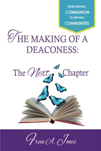 The Making of a Deaconess: The Next Chapter by Fran A. Jones