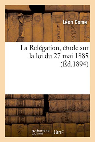 La Relégation, Étude Sur La Loi Du 27 Mai 1885 (French Edition)