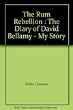 Front cover for the book My Story the Rum Rebellion : The Diary of David Bellamy by Libby Gleeson