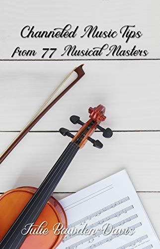 Channeled Music Tips from 77 Musical Masters (The Channeled Masters Series Book 3) by Julie Bawden-Davis