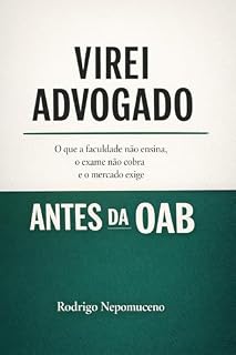 Livro Virei Advogado Antes da OAB: O que a faculdade não ensina, o exame não cobra e o mercado exige