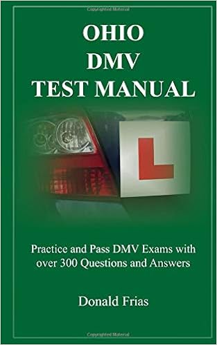 OHIO DMV TEST MANUAL: Practice and Pass DMV Exams with over 300 Questions and Answers OHIO DMV TEST MANUAL: Practice and Pass DMV Exams with over 300 Questions and Answers