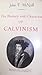 The History and Character of Calvinism by John T McNeill