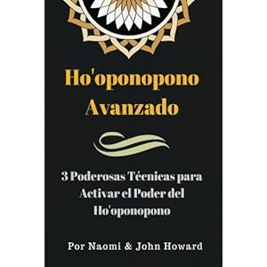 Ho'oponopono Avanzado: 3 Poderosas Técnicas para Activar el Poder del Ho’oponopono (Spanish Edition)