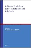 Rabbinic Traditions Between Palestine and Babylonia (Ancient Judaism and Early Christianity) by 