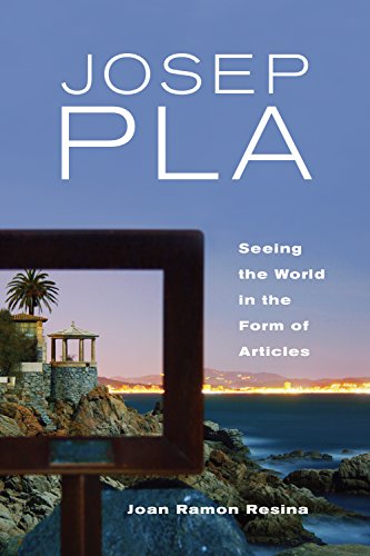 Josep Pla: Seeing the World in the Form of Articles (Toronto Iberic) by Joan, Ramon Resina
