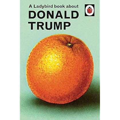 A Ladybird Book About Trump (Ladybirds for Grown-ups)