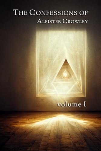 CONFESSIONS OF ALEISTER CROWLEY: An Autohagiography: Crowley