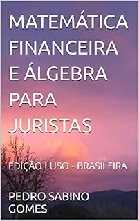 Livro MATEMÁTICA FINANCEIRA E ÁLGEBRA PARA JURISTAS: EDIÇÃO LUSO - BRASILEIRA