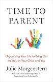Time to Parent: Organizing Your Life to Bring Out the Best in Your Child and You