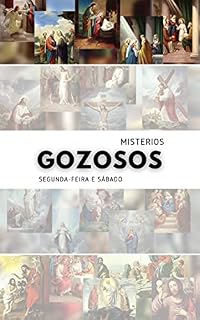 Livro MISTÉRIOS GOZOSOS: Rezemos as Segundas-Feiras e Sábados. (Rezando o Terço: Os quatro Mistérios (Gozosos; Dolorosos; Gloriosos e Luminosos) Livro 1)