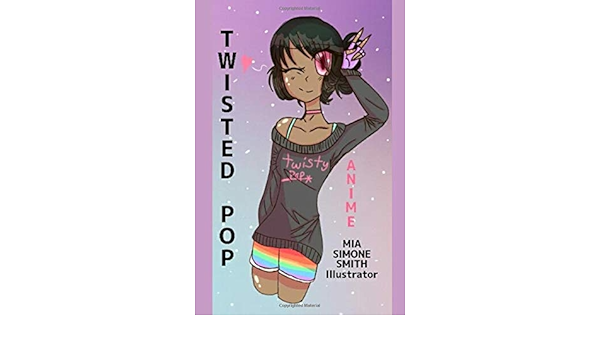 Twisted Pop Anime Art Short Story Children S Book Smith Mia Simone Page Balkcom Latonya Smith Mia Simone 9781987787535 Amazon Com Books