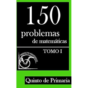 150 Problemas de Matemáticas para Quinto de Primaria (Tomo 1): Volume 1 (Colección de Problemas para 5º de Primaria) - 9781495376467 150 Problemas de Matemáticas para Quinto de Primaria (Tomo 1): Volume 1 (Colección de Problemas para 5º de Primaria) - 9781495376467