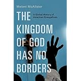 The Kingdom of God Has No Borders: A Global History of American Evangelicals