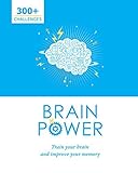 Brain Power: 300 Plus Challenges to Train Your Brain and Improve Your Memory by 