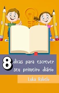 Livro 8 dicas para escrever seu primeiro diário: Dicas incríveis e criativas que deixarão sua primeira experiência com seu diário muito mais emocionante.